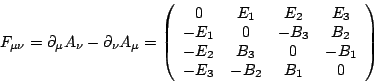 \begin{displaymath}
F_{\mu\nu}=\partial_{\mu}A_{\nu}-\partial_{\nu}A_{\mu}=\left...
...& -B_{1}\\
-E_{3} & -B_{2} & B_{1} & 0 \\
\end{array}\right)
\end{displaymath}