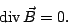 \begin{displaymath}
\ensuremath{\mathrm{div}\, \vec}{B} = 0.
\end{displaymath}