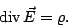 \begin{displaymath}
\ensuremath{\mathrm{div}\, \vec}{E} = \varrho.
\end{displaymath}