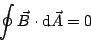 \begin{displaymath}
\oint \vec{B}\cdot\ensuremath{\mathrm{d}}\vec{A}=0
\end{displaymath}