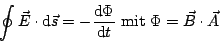 \begin{displaymath}
\oint\vec{E}\cdot\ensuremath{\mathrm{d}}\vec{s}=-\frac{\ensu...
...\ensuremath{\mathrm{d}}t}\mbox{ mit
}\Phi=\vec{B}\cdot\vec{A}
\end{displaymath}