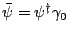 $\bar\psi=\psi^{\dagger}\gamma_{0}$
